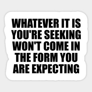 Whatever it is you're seeking won't come in the form you're expecting Sticker